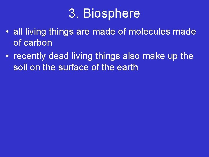 3. Biosphere • all living things are made of molecules made of carbon • 3. Biosphere • all living things are made of molecules made of carbon •