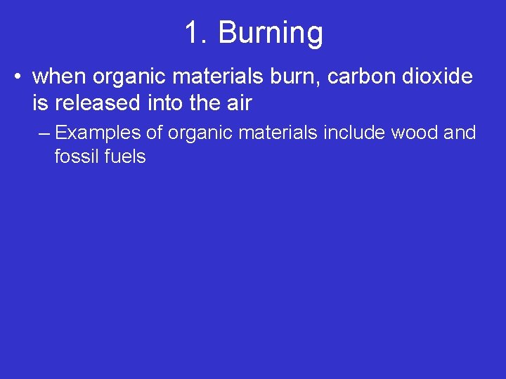 1. Burning • when organic materials burn, carbon dioxide is released into the air 1. Burning • when organic materials burn, carbon dioxide is released into the air