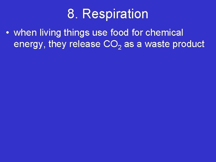 8. Respiration • when living things use food for chemical energy, they release CO 8. Respiration • when living things use food for chemical energy, they release CO