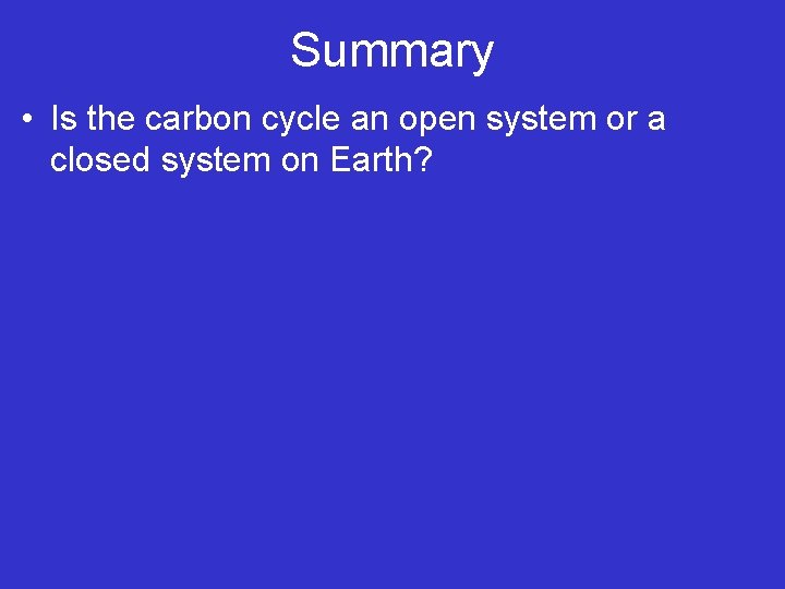 Summary • Is the carbon cycle an open system or a closed system on Summary • Is the carbon cycle an open system or a closed system on