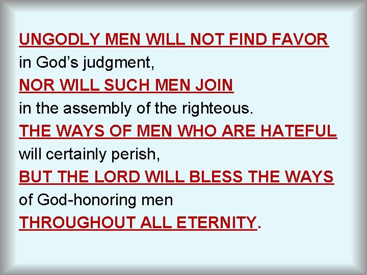 UNGODLY MEN WILL NOT FIND FAVOR in God’s judgment, NOR WILL SUCH MEN JOIN