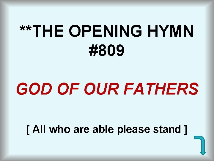 **THE OPENING HYMN #809 GOD OF OUR FATHERS [ All who are able please