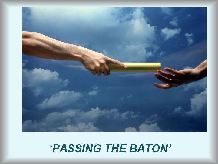 ‘PASSING THE BATON’ 