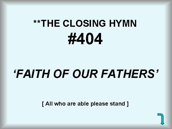 **THE CLOSING HYMN #404 ‘FAITH OF OUR FATHERS’ [ All who are able please