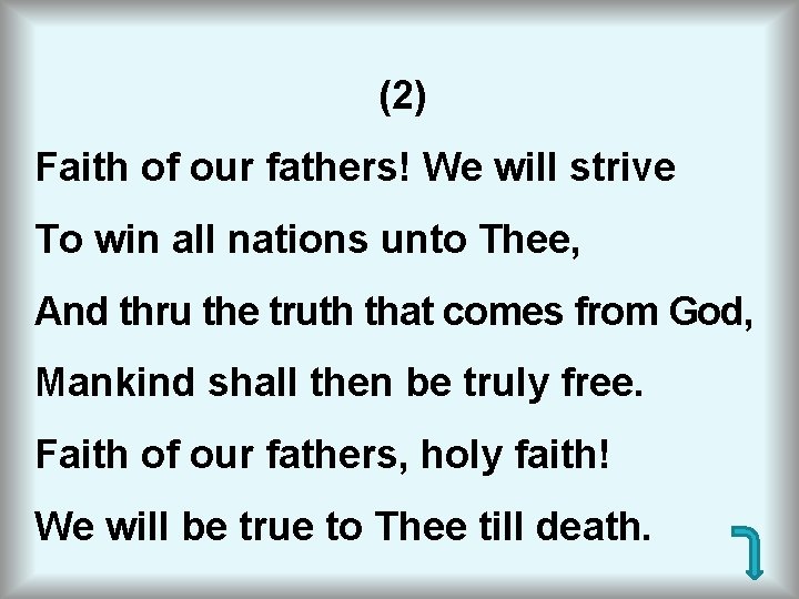 (2) Faith of our fathers! We will strive To win all nations unto Thee,