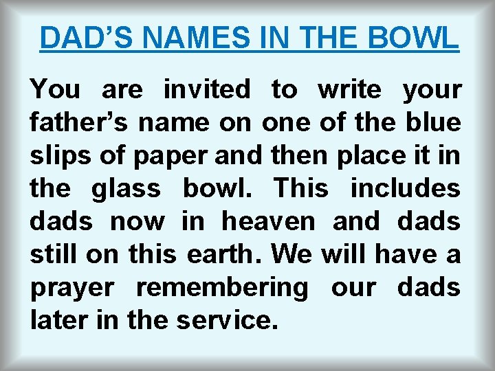 DAD’S NAMES IN THE BOWL You are invited to write your father’s name on