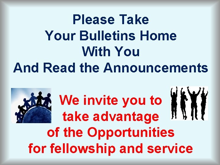 Please Take Your Bulletins Home With You And Read the Announcements We invite you