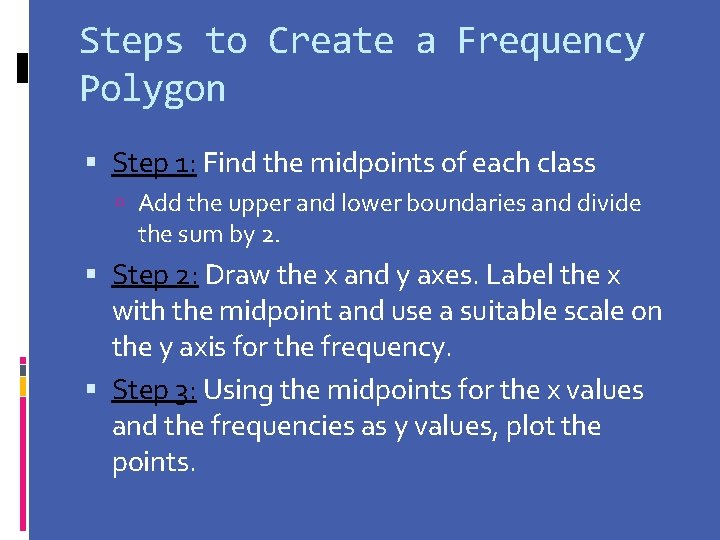 Steps to Create a Frequency Polygon Step 1: Find the midpoints of each class