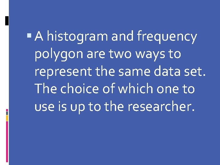  A histogram and frequency polygon are two ways to represent the same data