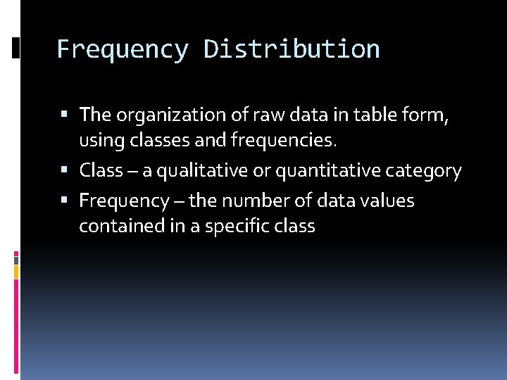 Frequency Distribution The organization of raw data in table form, using classes and frequencies.