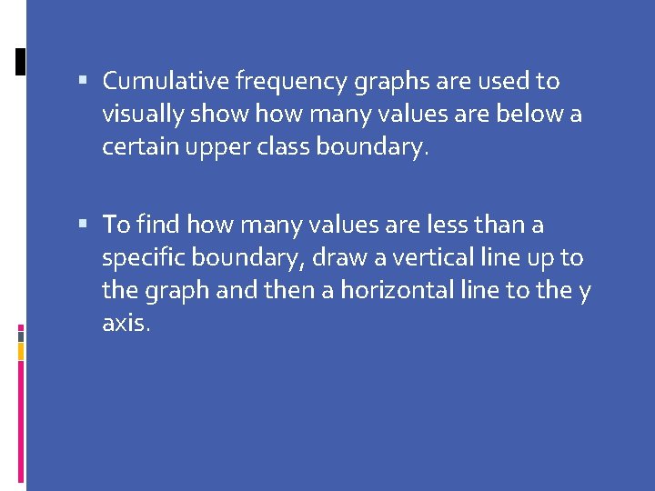  Cumulative frequency graphs are used to visually show many values are below a