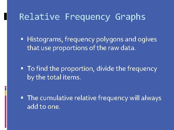 Relative Frequency Graphs Histograms, frequency polygons and ogives that use proportions of the raw