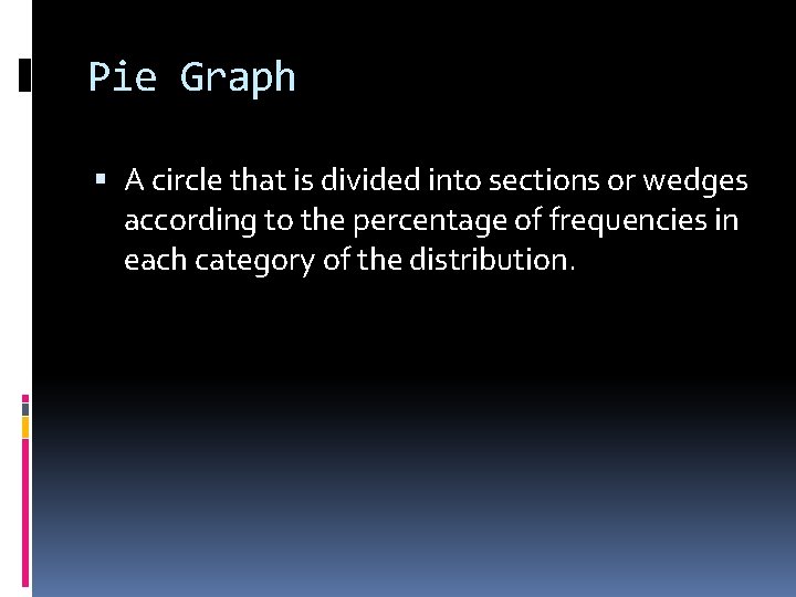 Pie Graph A circle that is divided into sections or wedges according to the