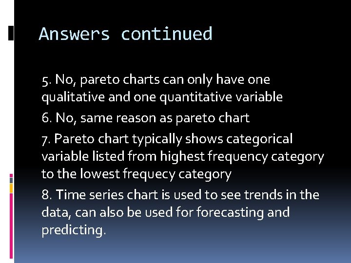 Answers continued 5. No, pareto charts can only have one qualitative and one quantitative