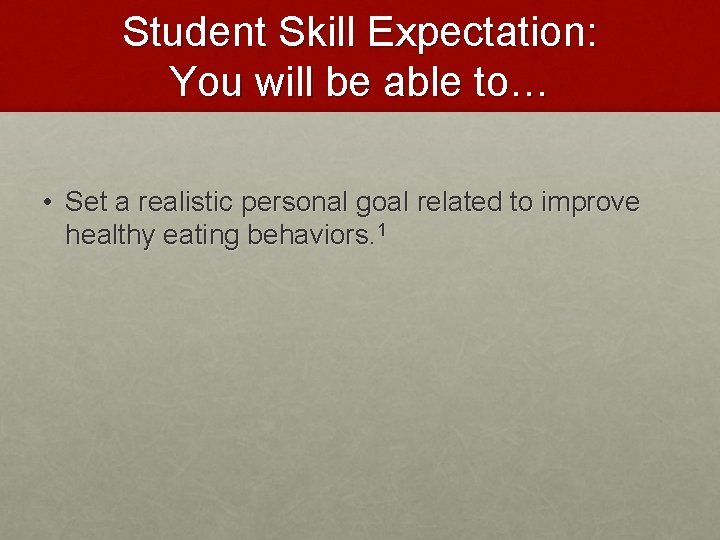 Student Skill Expectation: You will be able to… • Set a realistic personal goal