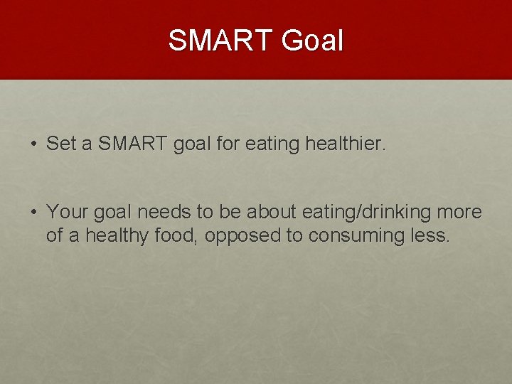 SMART Goal • Set a SMART goal for eating healthier. • Your goal needs