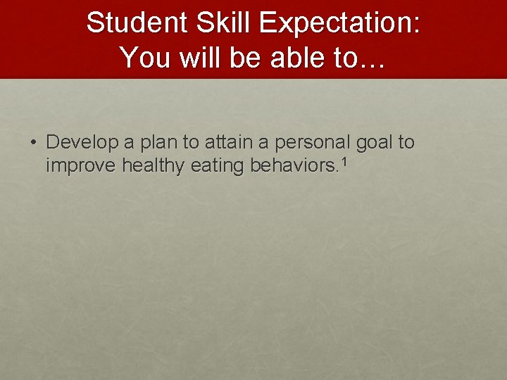 Student Skill Expectation: You will be able to… • Develop a plan to attain