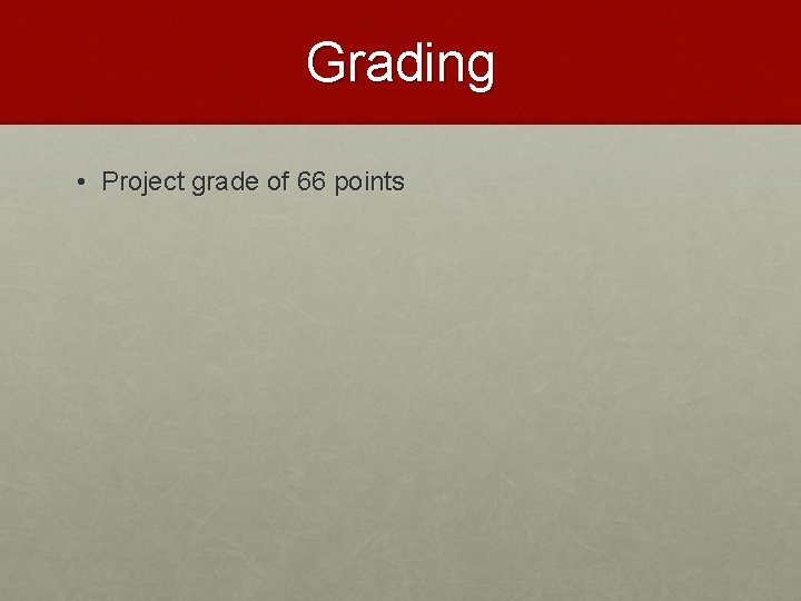 Grading • Project grade of 66 points 