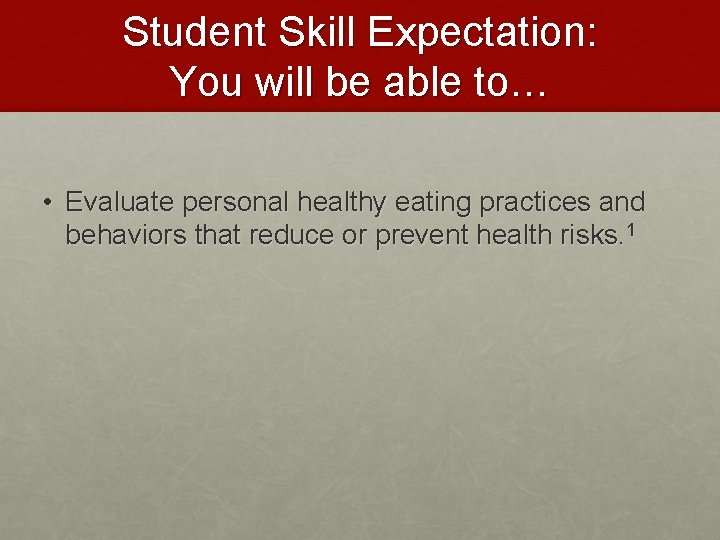 Student Skill Expectation: You will be able to… • Evaluate personal healthy eating practices