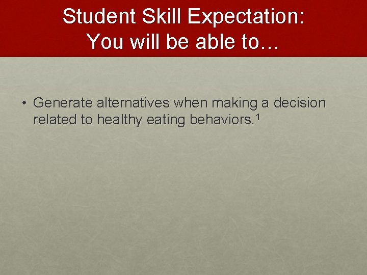 Student Skill Expectation: You will be able to… • Generate alternatives when making a
