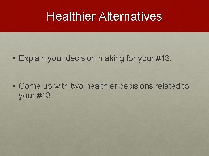 Healthier Alternatives • Explain your decision making for your #13. • Come up with