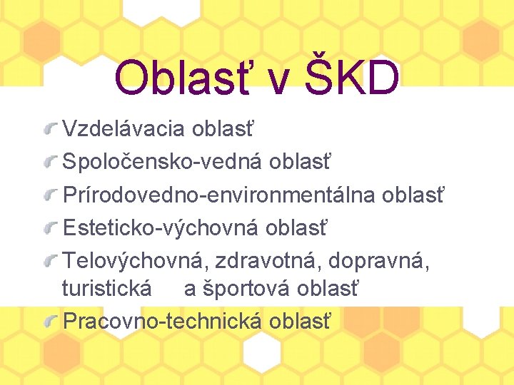 Oblasť v ŠKD Vzdelávacia oblasť Spoločensko-vedná oblasť Prírodovedno-environmentálna oblasť Esteticko-výchovná oblasť Telovýchovná, zdravotná, dopravná,