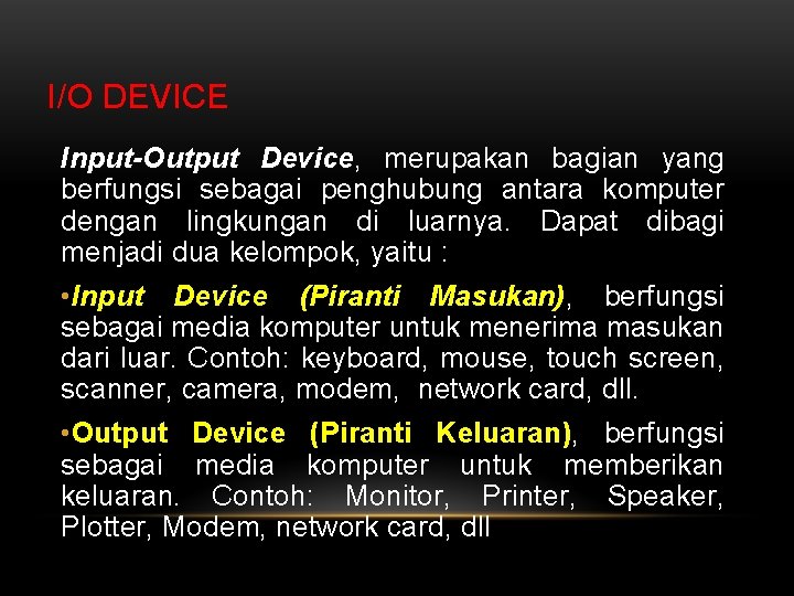 I/O DEVICE Input-Output Device, merupakan bagian yang berfungsi sebagai penghubung antara komputer dengan lingkungan