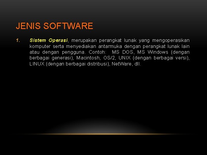 JENIS SOFTWARE 1. Sistem Operasi, merupakan perangkat lunak yang mengoperasikan komputer serta menyediakan antarmuka