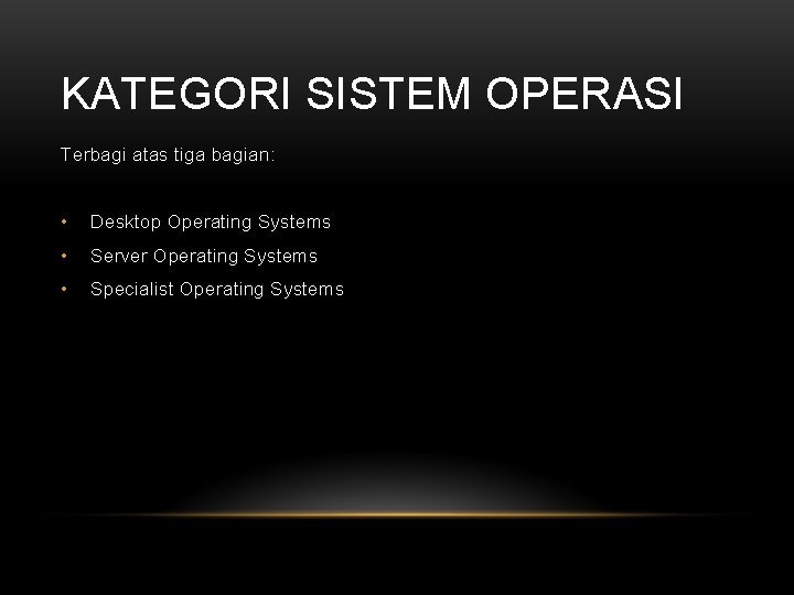 KATEGORI SISTEM OPERASI Terbagi atas tiga bagian: • Desktop Operating Systems • Server Operating