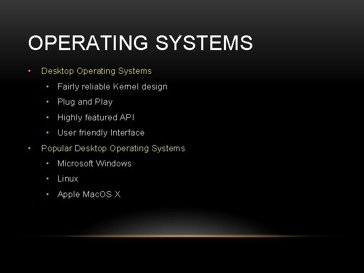 OPERATING SYSTEMS • Desktop Operating Systems • Fairly reliable Kernel design • Plug and