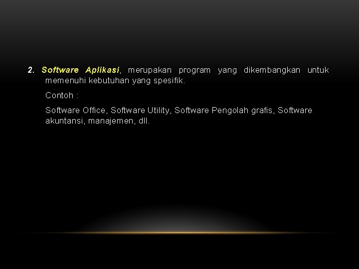 2. Software Aplikasi, merupakan program yang dikembangkan untuk memenuhi kebutuhan yang spesifik. Contoh :