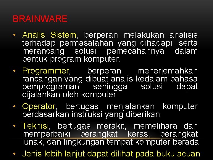 BRAINWARE • Analis Sistem, berperan melakukan analisis terhadap permasalahan yang dihadapi, serta merancang solusi