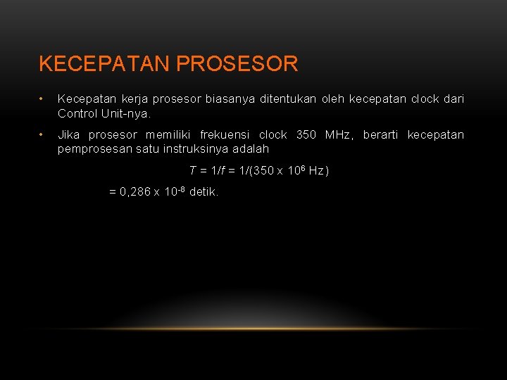 KECEPATAN PROSESOR • Kecepatan kerja prosesor biasanya ditentukan oleh kecepatan clock dari Control Unit-nya.