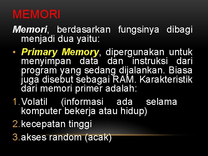 MEMORI Memori, berdasarkan fungsinya dibagi menjadi dua yaitu: • Primary Memory, dipergunakan untuk menyimpan