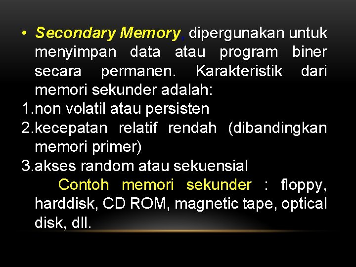  • Secondary Memory, dipergunakan untuk menyimpan data atau program biner secara permanen. Karakteristik