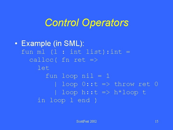 Control Operators • Example (in SML): fun ml (l : int list): int =