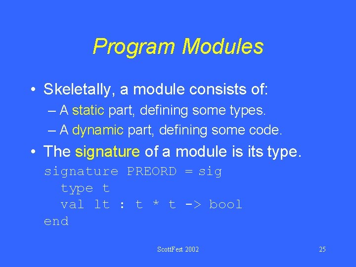Program Modules • Skeletally, a module consists of: – A static part, defining some