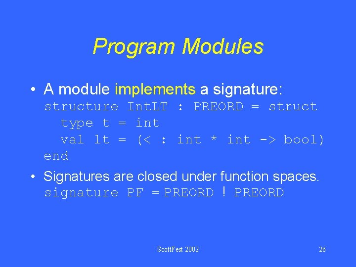 Program Modules • A module implements a signature: structure Int. LT : PREORD =