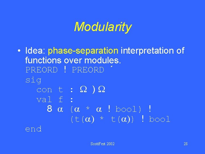 Modularity • Idea: phase-separation interpretation of functions over modules. PREORD ! PREORD ´ sig
