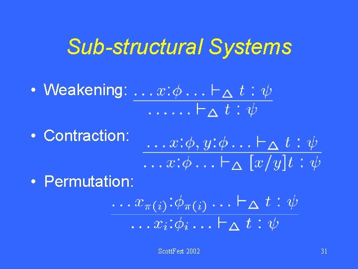 Sub-structural Systems • Weakening: • Contraction: • Permutation: Scott. Fest 2002 31 