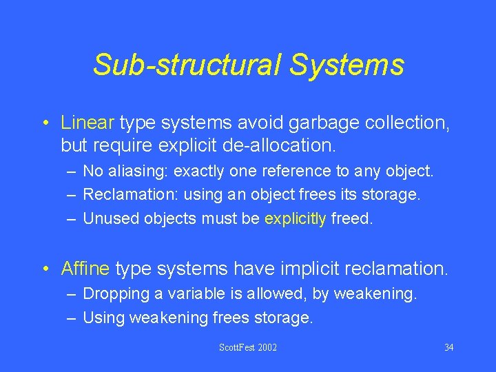 Sub-structural Systems • Linear type systems avoid garbage collection, but require explicit de-allocation. –
