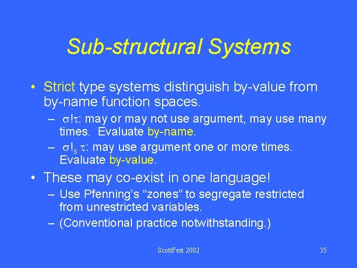Sub-structural Systems • Strict type systems distinguish by-value from by-name function spaces. – !