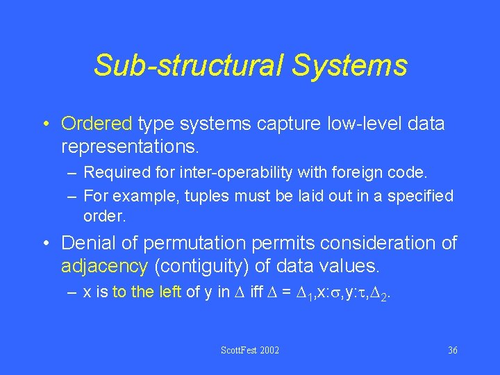 Sub-structural Systems • Ordered type systems capture low-level data representations. – Required for inter-operability