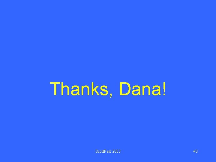 Thanks, Dana! Scott. Fest 2002 40 