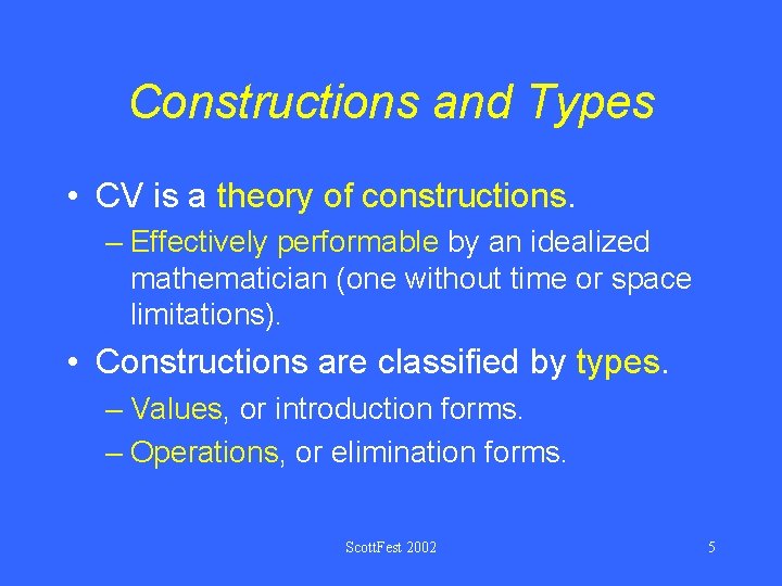 Constructions and Types • CV is a theory of constructions. – Effectively performable by