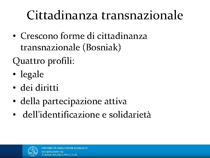 Cittadinanza transnazionale • Crescono forme di cittadinanza transnazionale (Bosniak) Quattro profili: • legale •