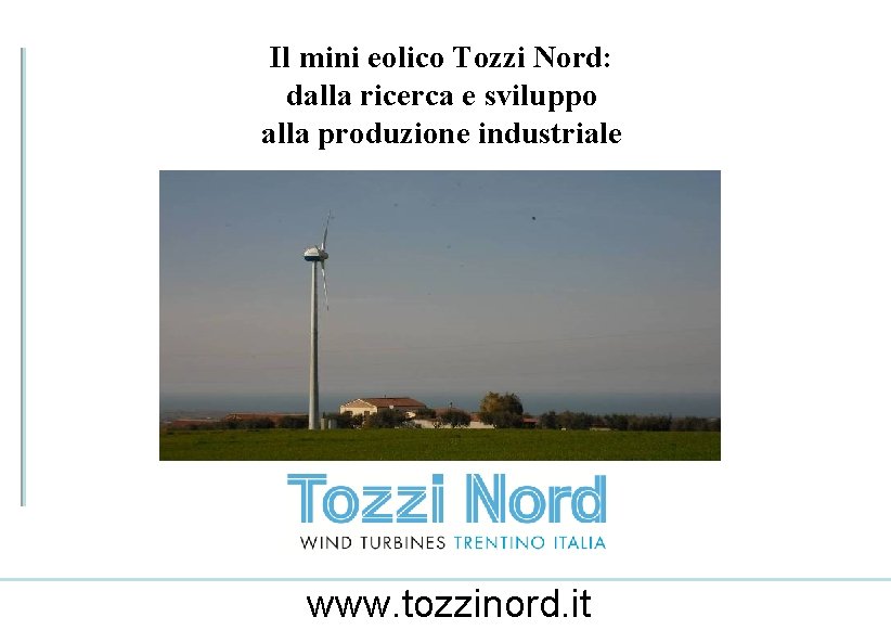 Il mini eolico Tozzi Nord: dalla ricerca e sviluppo alla produzione industriale www. tozzinord.