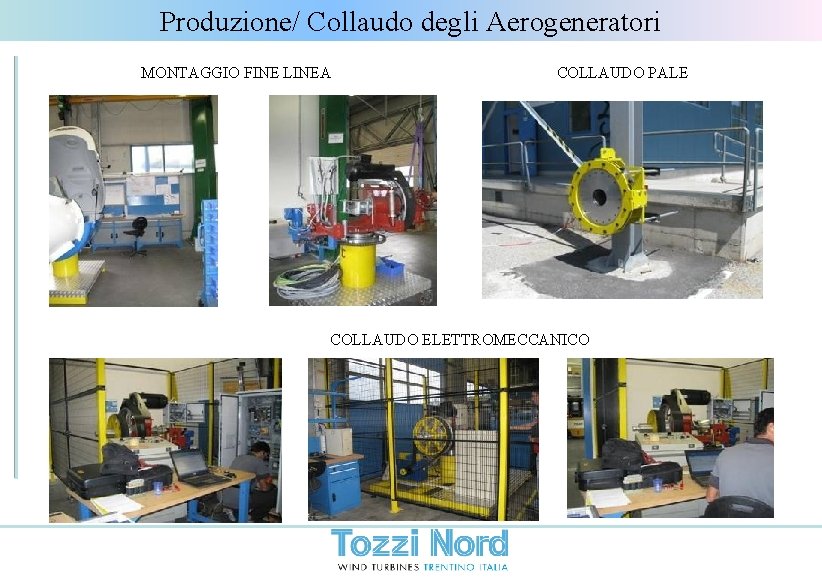 Produzione/ Collaudo degli Aerogeneratori MONTAGGIO FINE LINEA COLLAUDO PALE COLLAUDO ELETTROMECCANICO 