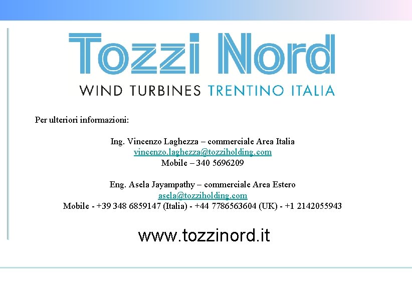 Per ulteriori informazioni: Ing. Vincenzo Laghezza – commerciale Area Italia vincenzo. laghezza@tozziholding. com Mobile