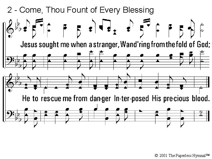 2 - Come, Thou Fount of Every Blessing © 2001 The Paperless Hymnal™ 